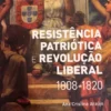 Resistência Patriótica e Revolução Liberal - 1808-1820