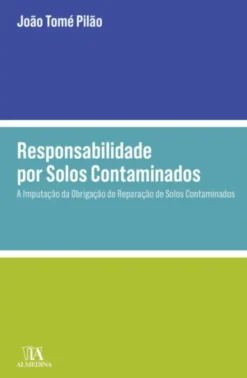 Responsabilidade por Solos Contaminados - A Imputação da Obrigação de Reparação de Solos Contaminados