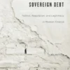 Rethinking Sovereign Debt: Politics, Reputation, and Legitimacy in Modern Finance