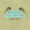Revelations and the Stupid Creatures