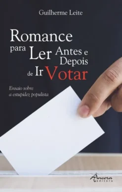 Romance para Ler Antes e Depois de Ir Votar - Ensaio Sobre a Estupidez Populista