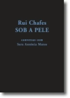 Rui Chafes: sob a pele... conversas com Sara Antónia Matos