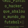 Rui Pinto: O hacker que abalou o mundo do futebol