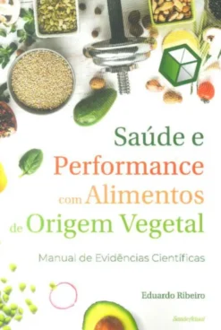 Saúde e Performance com Alimentos de Origem Vegetal - Manual de Evidências Científicas