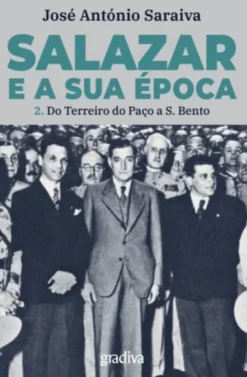 Salazar e a Sua Época - Volume 2 - Do Terreiro do Paço a S. Bento