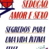 Sedução, Amor e Sexo - Segredos para uma Vida Intima Feliz