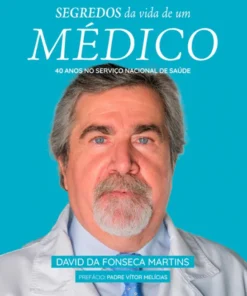 Segredos da Vida de Um Médico - 40 Anos no Serviço Nacional de Saúde