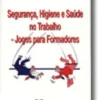 Segurança, Higiene e Saúde no Trabalho - Jogos para Formadores