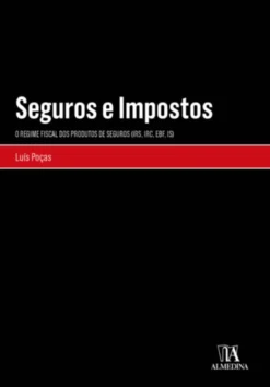 Seguros e Impostos - O Regime Fiscal dos Produtos de Seguros (IRS, IRC, EBF, IS)