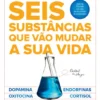 Seis Substâncias que vão Mudar a sua Vida