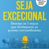 Seja Excecional - Domine os 5 Traços Que Distinguem as Pessoas Extraordinárias