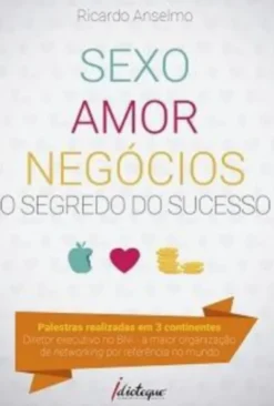 Sexo, Amor & Negócios - O Segredo do Sucesso