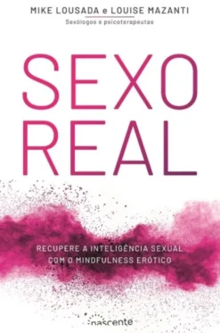 Sexo Real - Recupere a Inteligência Sexual com o Mindfulness Erótico