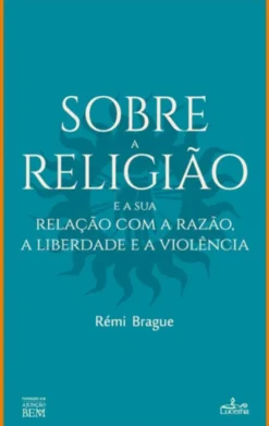 Sobre a Religião e a sua Relação com a Razão, a Liberdade e a Violência