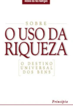 Sobre o Uso da Riqueza - O Destino Universal dos Bens