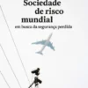 Sociedade de Risco Mundial - Em Busca da Segurança Perdida