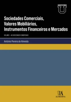 Sociedades Comerciais, Valores Mobiliários, Instrumentos Financeiros e Mercados - Vol. I - As Sociedades Comerciais