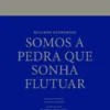 Somos a Pedra que Sonha Flutuar