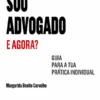 Sou Advogado. E agora? - Guia para a Tua Prática Individual