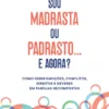 Sou Madrasta ou Padrasto… e Agora?