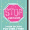 Stop Ansiedade - O Guia Escrito Por Quem a Viveu