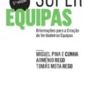 Superequipas- Orientações para a Criação de Verdadeiras Equipas