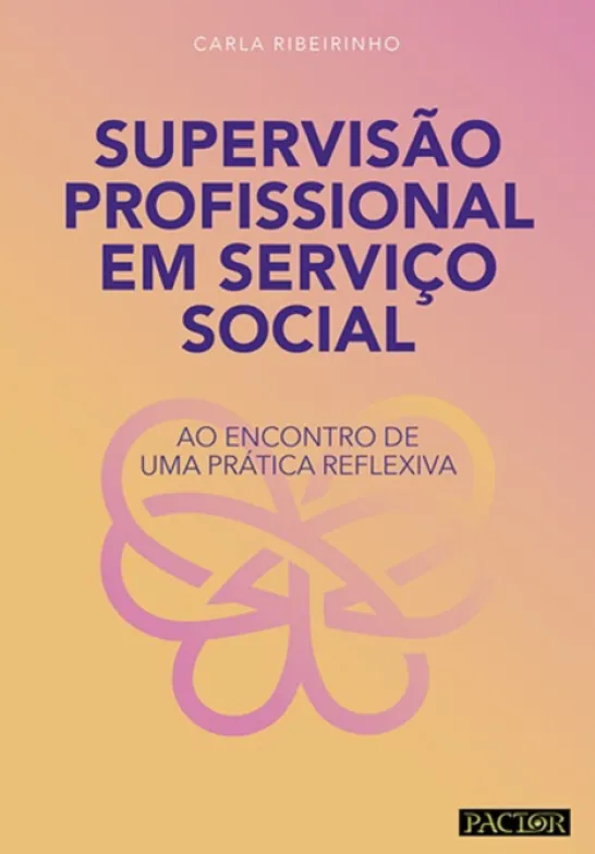 Supervisão Profissional em Serviço Social - Ao Encontro de Uma Prática Reflexiva
