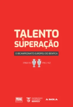 Talento e Superação - O Bicampeonato Europeu do Benfica - 1960/61 e 1961/62