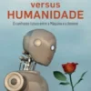 Tecnologia versus Humanidade - O Confronto Futuro Entre a Máquina e o Homem