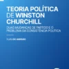 Teoria Política de Winston Churchill - Duas mudanças de Partido e o problema da Consistência Política