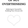 The Art of Not Overthinking - Believing in Yourself and Building Your Dream Life