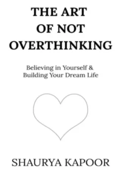 The Art of Not Overthinking - Believing in Yourself and Building Your Dream Life