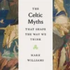 The Celtic Myths that Shape the Way We Think