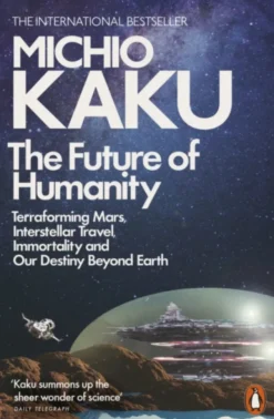 The Future of Humanity: Our Destiny in the Universe