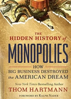 The Hidden History of Monopolies: How Big Business Destroyed the American Dream