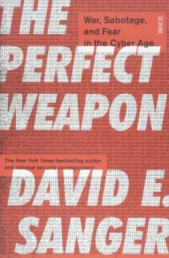 The Perfect Weapon: War, Sabotage, and Fear in the Cyber Age