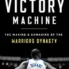 The Victory Machine: The Making and Unmaking of the Warriors Dynasty