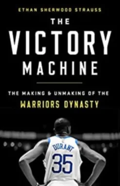The Victory Machine: The Making and Unmaking of the Warriors Dynasty