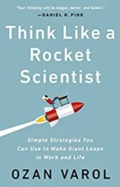 Think Like a Rocket Scientist: Simple Strategies You Can Use to Make Giant Leaps in Work and Life
