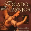 Tocado Pelos Anjos - Histórias Verídicas de Pessoas que Tiveram Contactos do Tipo Celestial