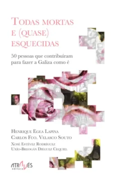 Todas Mortas e (Quase) Esquecidas - 50 Pessoas que Contribuíram a Fazer a Galiza Como É