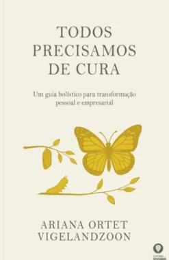Todos Precisamos de Cura - Um Guia Holístico para Transformação Pessoal e Empresarial