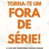 Torna-te Um Fora de Série!