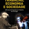 Trabalho, Economia e Sociedade - 100 anos de Inspeção do Trabalho em Portugal