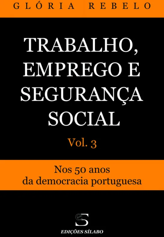 Trabalho, Emprego e Segurança Social - Vol. 3 - Nos 50 Anos da Democracia Portuguesa