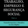 Trabalho, Emprego e Segurança Social – Vol. 2 - Transformações e Desafios na Era Digital