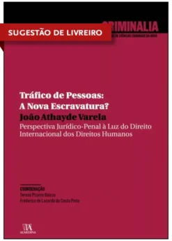Tráfico de Pessoas - A Nova Escravatura? - Perspectiva Jurídico-Penal à Luz do Direito Internacional dos Direitos Humanos