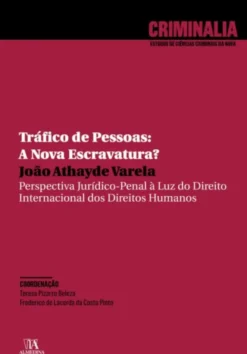 Tráfico de Pessoas: A Nova Escravatura? - Perspectiva Jurídico-Penal à Luz do Direito Internacional dos Direitos Humanos