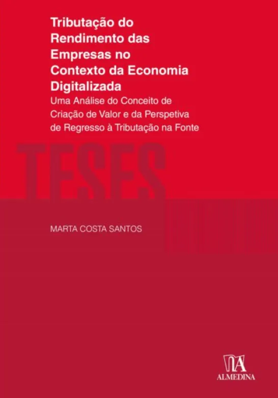 Tributação do Rendimento das Empresas no contexto da Economia Digitalizada - Uma Análise do Conceito de Criação de Valor e da Perspetiva de Regresso à Tributação na Fonte
