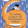 Tu Bebes a Água que um Dinossauro Bebeu